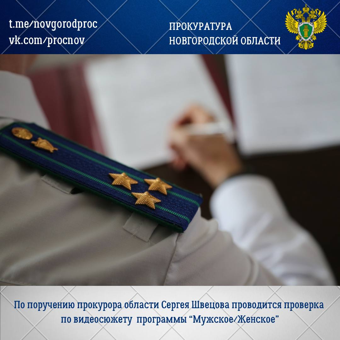 Прокуратура Новгородской области по поручению прокурора области Сергея Швецова организовала проверку информации, изложенной в программе «Мужское/Женское»