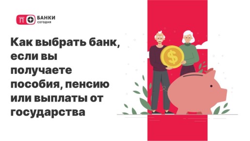 Как выбрать банк для получения пенсии и социальных выплат: на что обратить внимание?