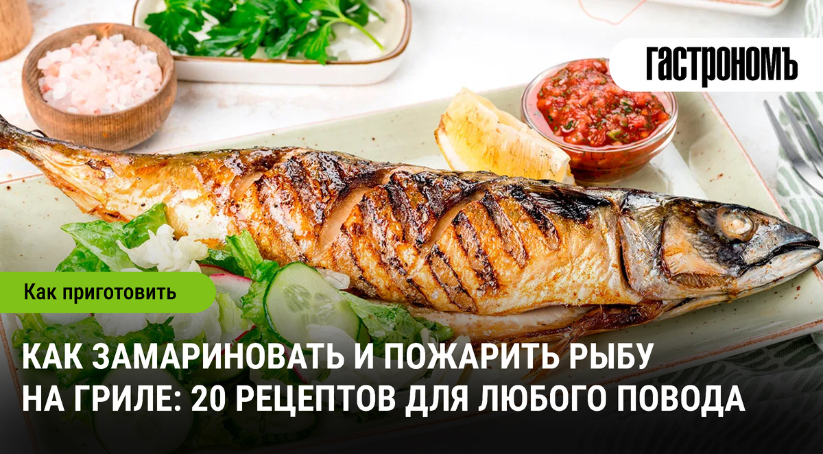 Как замариновать и приготовить рыбу на гриле: 20 универсальных рецептов